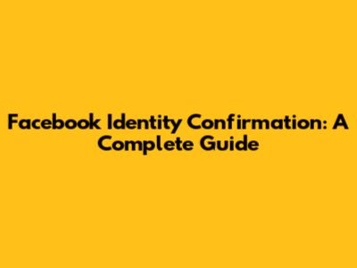 Facebook Identity Confirmation: A Complete Guide