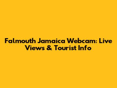 Falmouth Jamaica Webcam: Live Views & Tourist Info