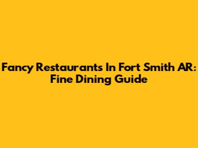 Fancy Restaurants In Fort Smith AR: Fine Dining Guide