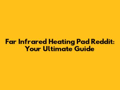 Far Infrared Heating Pad Reddit: Your Ultimate Guide