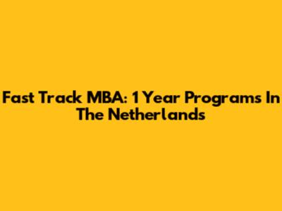 Fast Track MBA: 1 Year Programs In The Netherlands