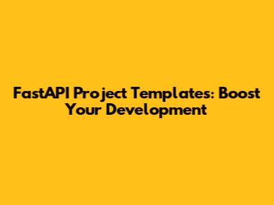 FastAPI Project Templates: Boost Your Development