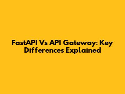 FastAPI Vs API Gateway: Key Differences Explained