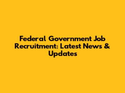 Federal Government Job Recruitment: Latest News & Updates
