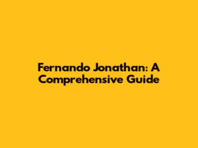 Fernando Jonathan: A Comprehensive Guide