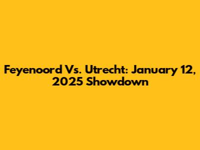 Feyenoord Vs. Utrecht: January 12, 2025 Showdown