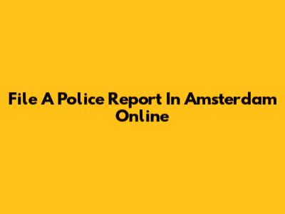 File A Police Report In Amsterdam Online