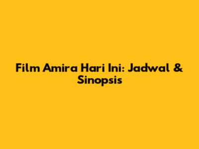 Film Amira Hari Ini: Jadwal & Sinopsis