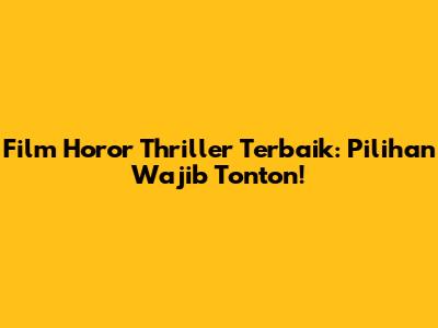 Film Horor Thriller Terbaik: Pilihan Wajib Tonton!