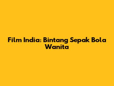 Film India: Bintang Sepak Bola Wanita