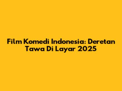 Film Komedi Indonesia: Deretan Tawa Di Layar 2025