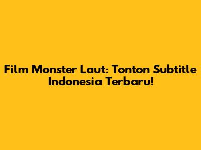 Film Monster Laut: Tonton Subtitle Indonesia Terbaru!