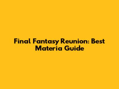 Final Fantasy Reunion: Best Materia Guide