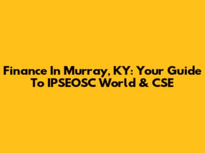 Finance In Murray, KY: Your Guide To IPSEOSC World & CSE
