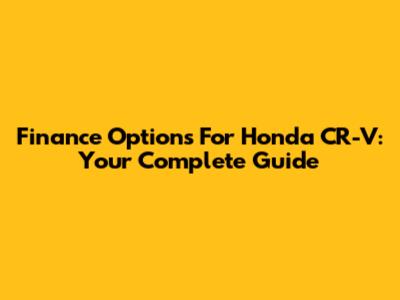 Finance Options For Honda CR-V: Your Complete Guide