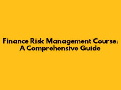 Finance Risk Management Course: A Comprehensive Guide