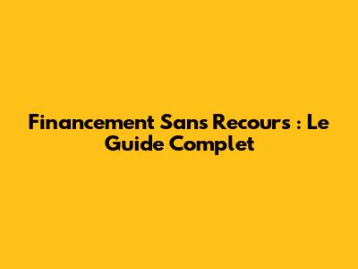 Financement Sans Recours : Le Guide Complet