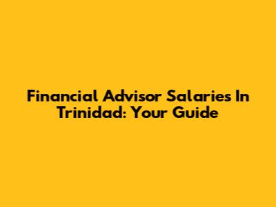 Financial Advisor Salaries In Trinidad: Your Guide