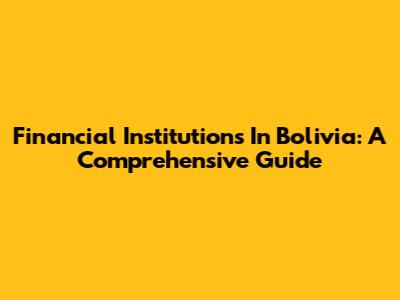 Financial Institutions In Bolivia: A Comprehensive Guide