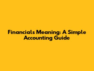 Financials Meaning: A Simple Accounting Guide