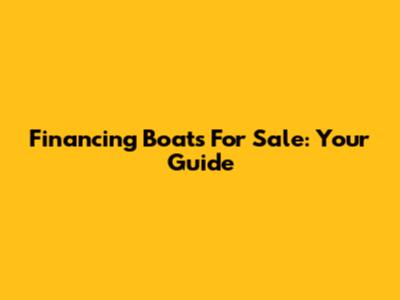 Financing Boats For Sale: Your Guide