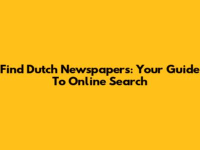 Find Dutch Newspapers: Your Guide To Online Search