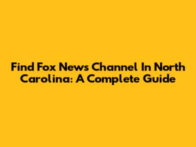 Find Fox News Channel In North Carolina: A Complete Guide