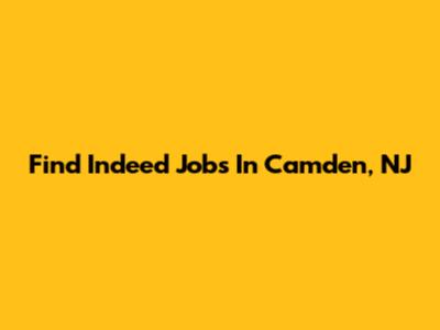 Find Indeed Jobs In Camden, NJ