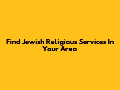 Find Jewish Religious Services In Your Area