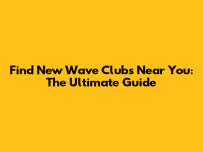 Find New Wave Clubs Near You: The Ultimate Guide