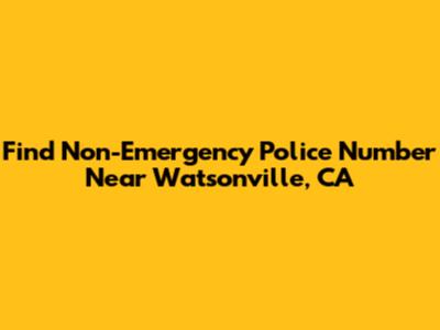 Find Non-Emergency Police Number Near Watsonville, CA