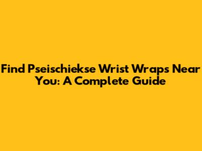 Find Pseischiekse Wrist Wraps Near You: A Complete Guide