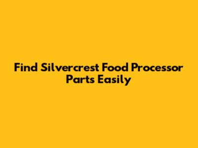 Find Silvercrest Food Processor Parts Easily