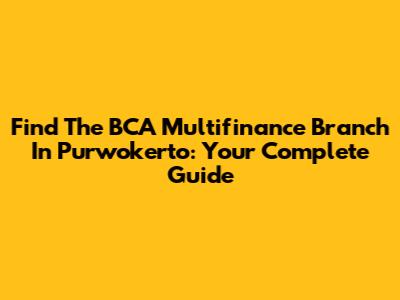Find The BCA Multifinance Branch In Purwokerto: Your Complete Guide