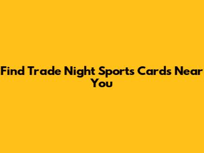 Find Trade Night Sports Cards Near You