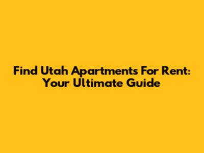 Find Utah Apartments For Rent: Your Ultimate Guide