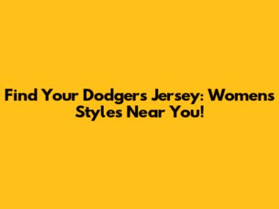 Find Your Dodgers Jersey: Women's Styles Near You!