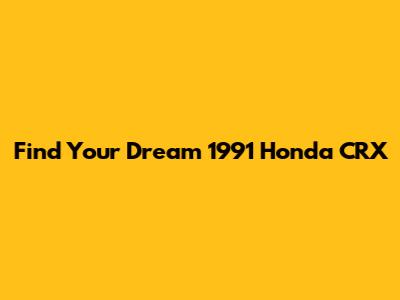 Find Your Dream 1991 Honda CRX