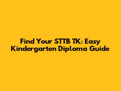 Find Your STTB TK: Easy Kindergarten Diploma Guide