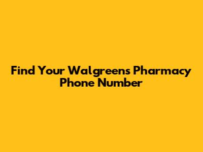 Find Your Walgreens Pharmacy Phone Number