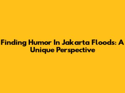 Finding Humor In Jakarta Floods: A Unique Perspective