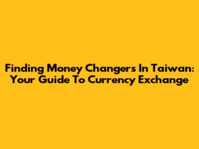 Finding Money Changers In Taiwan: Your Guide To Currency Exchange