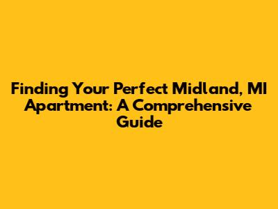 Finding Your Perfect Midland, MI Apartment: A Comprehensive Guide