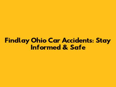 Findlay Ohio Car Accidents: Stay Informed & Safe