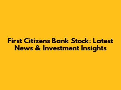 First Citizens Bank Stock: Latest News & Investment Insights