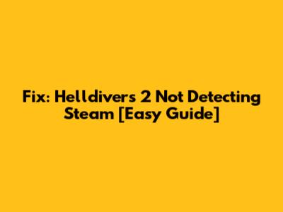 Fix: Helldivers 2 Not Detecting Steam [Easy Guide]
