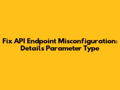 Fix API Endpoint Misconfiguration: Details Parameter Type