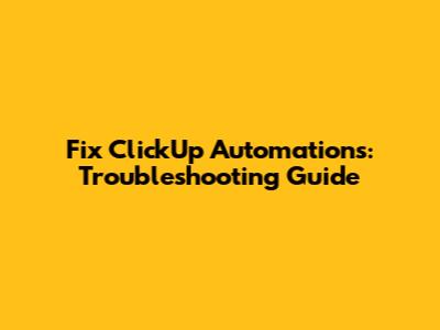 Fix ClickUp Automations: Troubleshooting Guide