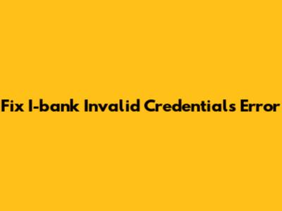 Fix I-bank Invalid Credentials Error