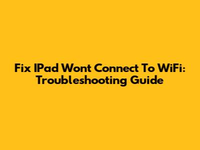 Fix IPad Won't Connect To WiFi: Troubleshooting Guide